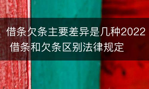 借条欠条主要差异是几种2022 借条和欠条区别法律规定