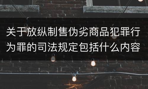 关于放纵制售伪劣商品犯罪行为罪的司法规定包括什么内容