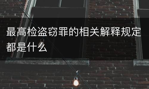 最高检盗窃罪的相关解释规定都是什么