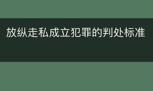 放纵走私成立犯罪的判处标准