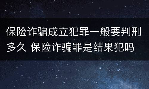 保险诈骗成立犯罪一般要判刑多久 保险诈骗罪是结果犯吗