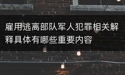 雇用逃离部队军人犯罪相关解释具体有哪些重要内容