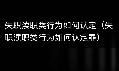 失职渎职类行为如何认定（失职渎职类行为如何认定罪）
