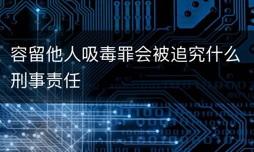 容留他人吸毒罪会被追究什么刑事责任
