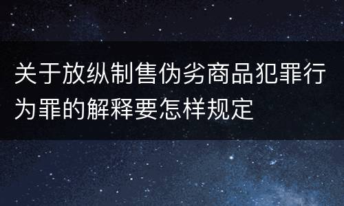 关于放纵制售伪劣商品犯罪行为罪的解释要怎样规定