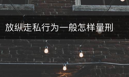 放纵走私行为一般怎样量刑