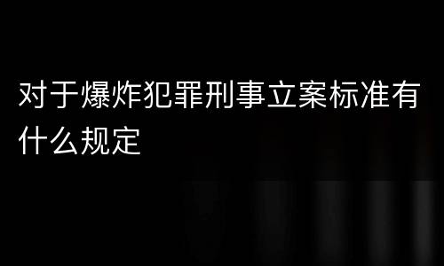 对于爆炸犯罪刑事立案标准有什么规定