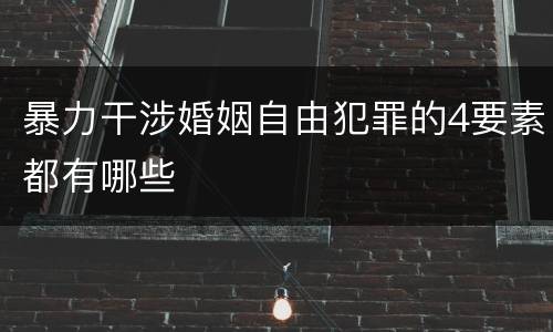 暴力干涉婚姻自由犯罪的4要素都有哪些