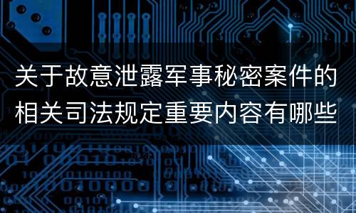 关于故意泄露军事秘密案件的相关司法规定重要内容有哪些