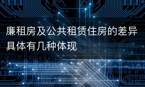 廉租房及公共租赁住房的差异具体有几种体现