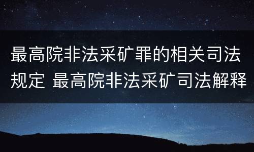 最高院非法采矿罪的相关司法规定 最高院非法采矿司法解释