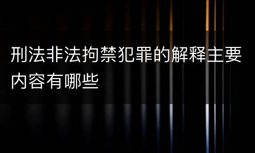 刑法非法拘禁犯罪的解释主要内容有哪些