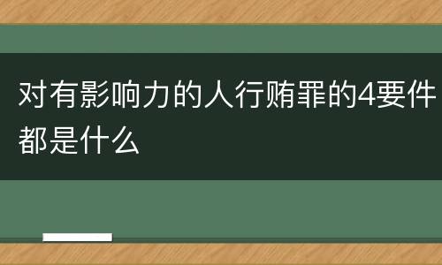 对有影响力的人行贿罪的4要件都是什么