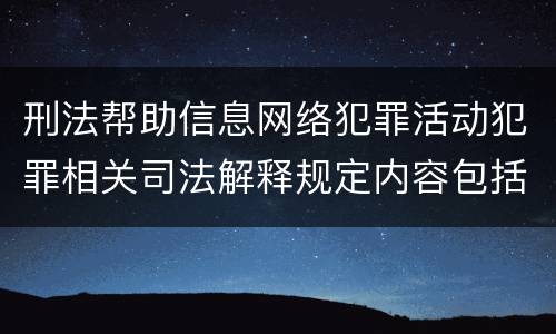 刑法帮助信息网络犯罪活动犯罪相关司法解释规定内容包括什么
