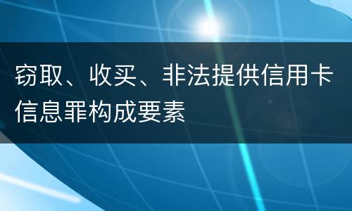 窃取、收买、非法提供信用卡信息罪构成要素