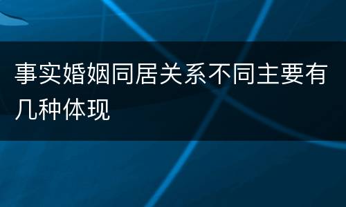 事实婚姻同居关系不同主要有几种体现