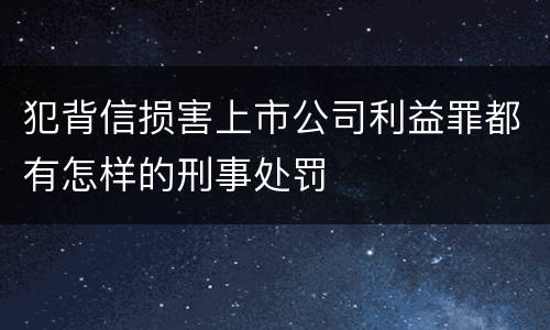 犯背信损害上市公司利益罪都有怎样的刑事处罚