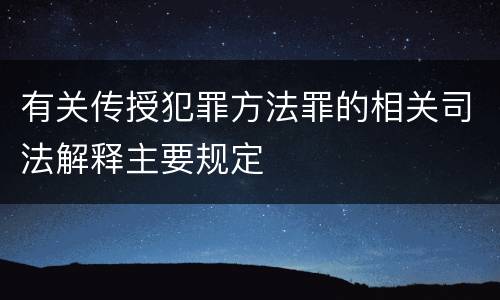 有关传授犯罪方法罪的相关司法解释主要规定
