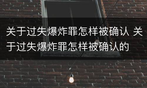 关于过失爆炸罪怎样被确认 关于过失爆炸罪怎样被确认的