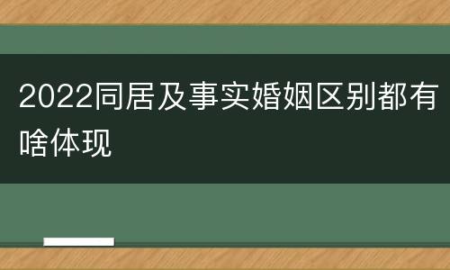 2022同居及事实婚姻区别都有啥体现