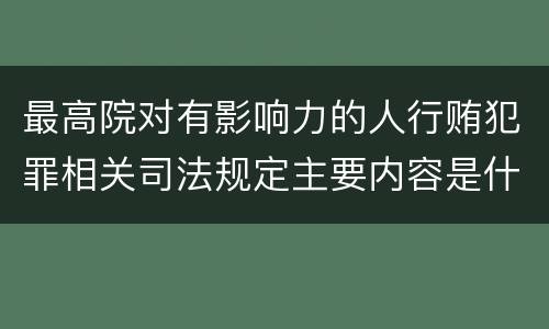 最高院对有影响力的人行贿犯罪相关司法规定主要内容是什么