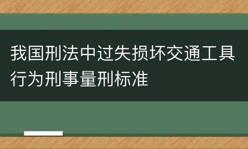 我国刑法中过失损坏交通工具行为刑事量刑标准