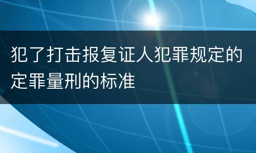 犯了打击报复证人犯罪规定的定罪量刑的标准
