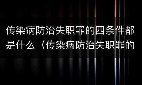 传染病防治失职罪的四条件都是什么（传染病防治失职罪的四条件都是什么意思）