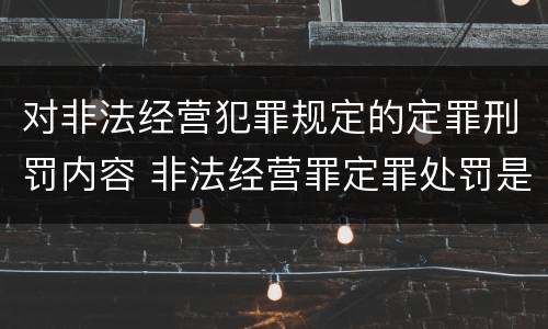 对非法经营犯罪规定的定罪刑罚内容 非法经营罪定罪处罚是怎样的刑法