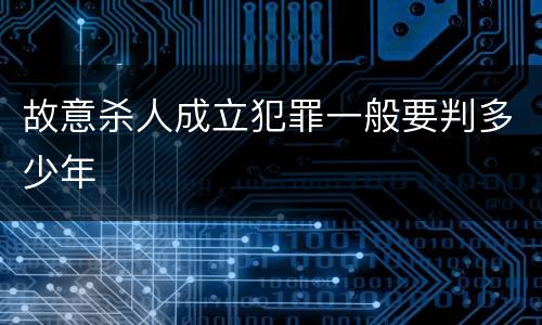 故意杀人成立犯罪一般要判多少年