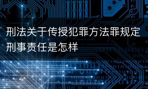 刑法关于传授犯罪方法罪规定刑事责任是怎样