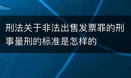 刑法关于非法出售发票罪的刑事量刑的标准是怎样的