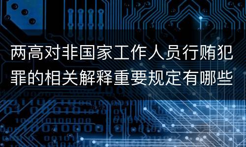 两高对非国家工作人员行贿犯罪的相关解释重要规定有哪些