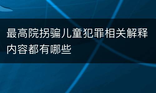 最高院拐骗儿童犯罪相关解释内容都有哪些