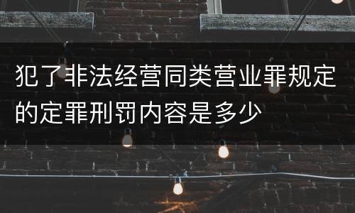 犯了非法经营同类营业罪规定的定罪刑罚内容是多少