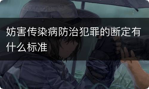 妨害传染病防治犯罪的断定有什么标准