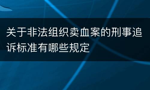 关于非法组织卖血案的刑事追诉标准有哪些规定