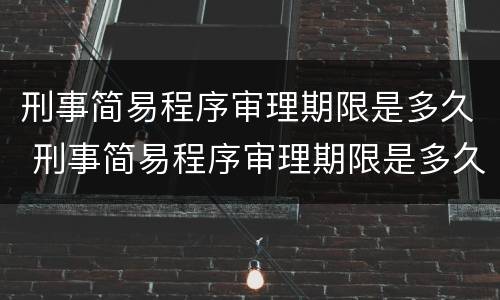 刑事简易程序审理期限是多久 刑事简易程序审理期限是多久的