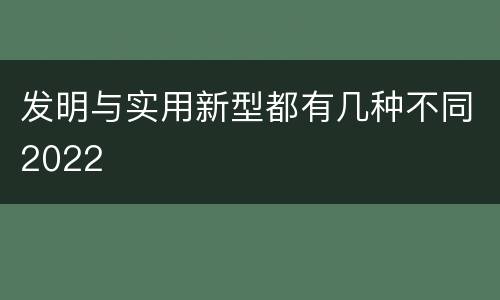 发明与实用新型都有几种不同2022