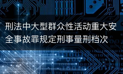 刑法中大型群众性活动重大安全事故罪规定刑事量刑档次