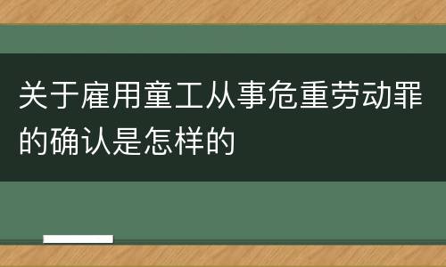 关于雇用童工从事危重劳动罪的确认是怎样的
