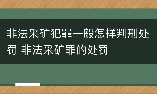 非法采矿犯罪一般怎样判刑处罚 非法采矿罪的处罚