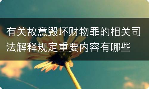 有关故意毁坏财物罪的相关司法解释规定重要内容有哪些