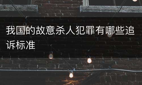 我国的故意杀人犯罪有哪些追诉标准