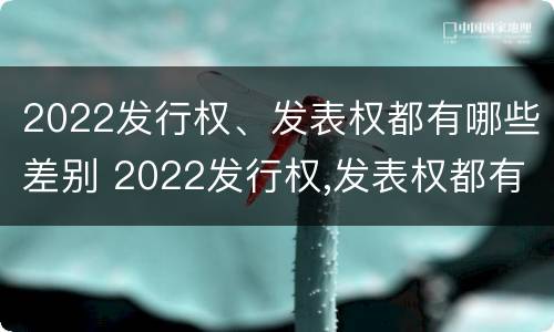 2022发行权、发表权都有哪些差别 2022发行权,发表权都有哪些差别和权利
