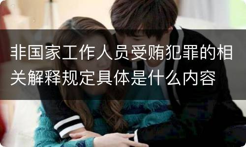 非国家工作人员受贿犯罪的相关解释规定具体是什么内容