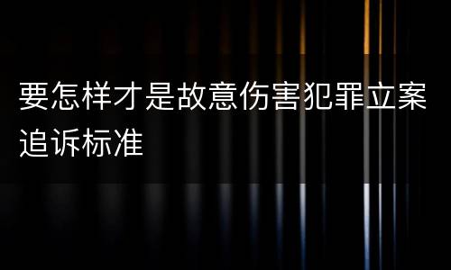 要怎样才是故意伤害犯罪立案追诉标准