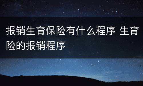 报销生育保险有什么程序 生育险的报销程序