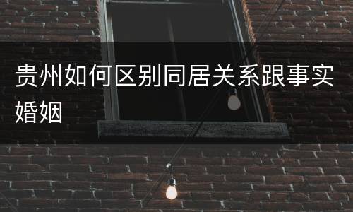 贵州如何区别同居关系跟事实婚姻