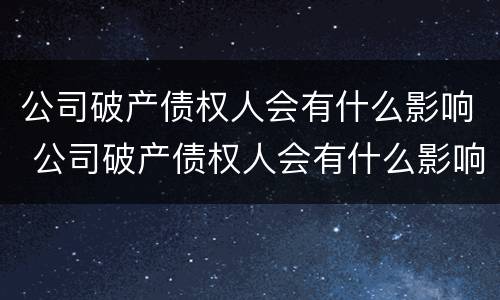公司破产债权人会有什么影响 公司破产债权人会有什么影响吗